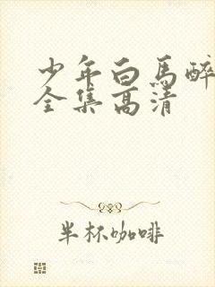 少年白马醉春风全集高清