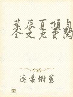 叶辰夏倾月小说全文免费阅读笔趣阁