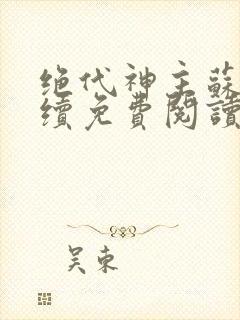 绝代神主苏莫后续免费阅读