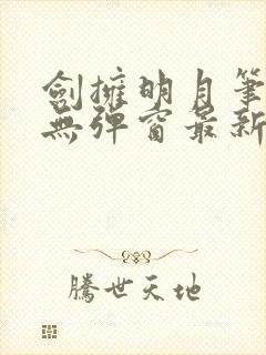 剑拥明月笔趣阁无弹窗最新章节