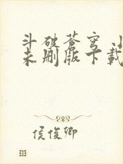 斗破苍穹 小说未删版下载txt