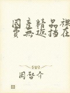 国产精品裸体免费无遮挡在线观看