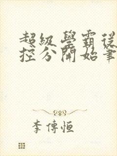 超级学霸从低调控分开始笔趣阁