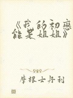 《我的初恋不可能是姐姐》樱花动漫