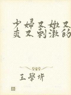 少妇又嫩又紧又爽又刺激的电影