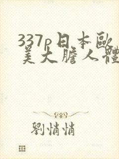 337p日本欧美大胆人体艺术