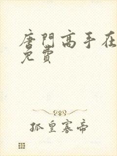 唐门高手在异世免费