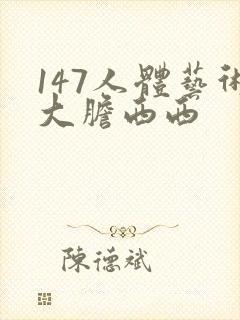 147人体艺术大胆西西