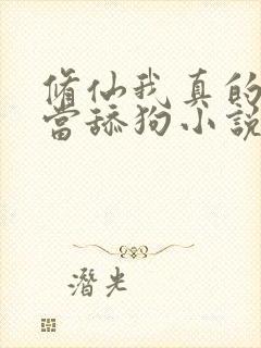 修仙我真的没想当舔狗小说免费阅读