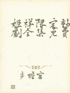 姬祥限定动漫番剧全集免费观看