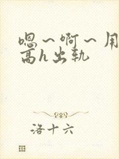 嗯～啊～用力～高h出轨封面