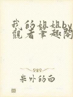 我的姐姐by旁观者笔趣阁免费阅读全文无弹窗