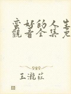 蛮好的人生在线观看全集免费高清