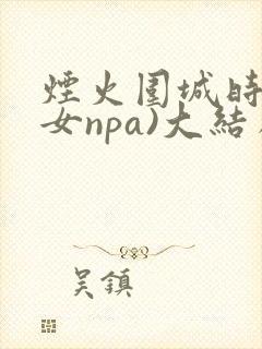 烟火围城时(父女npa)大结局