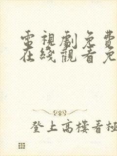 电视剧免费全集在线观看免费软件