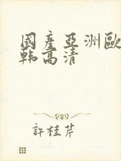 国产亚洲欧美日韩高清