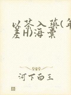 以茶入药(年龄差H)海棠