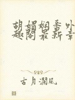 胡媚娴番外篇笔趣阁最新章节