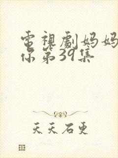 电视剧妈妈在等你第39集