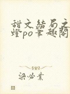 甜文结局之后青灯po笔趣阁