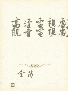 高清电视剧免费观看电视剧大全在线观看