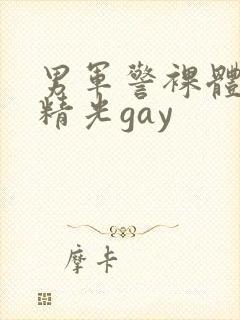 男军警裸体全身精光gay