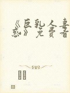 《巨乳人妻の诱惑》免费看