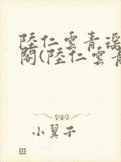 陆仁云青瑶笔趣阁(陆仁云青瑶)全文免费封面