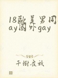 18欧美男同gay国外gay
