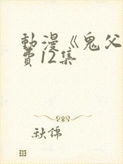 动漫《鬼父》免费12集