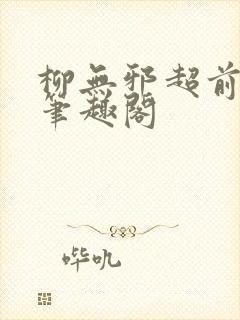 柳无邪超前更新笔趣阁