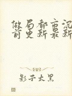 做局都市沉浮超前更新最新