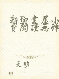 新御书屋小说免费阅读无弹窗全文