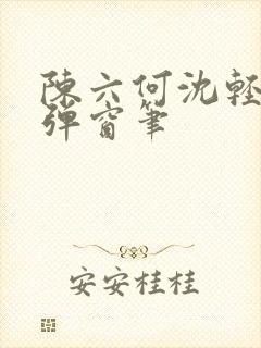 陈六何沈轻舞无弹窗笔