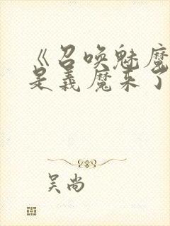 《召唤魅魔结果是义魔来了》动漫在