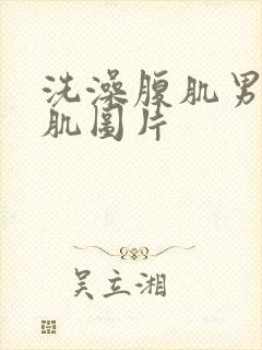 洗澡腹肌男生腹肌图片