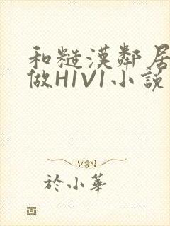 和糙汉邻居男友做H1V1小说