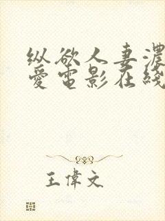 纵欲人妻浓厚的爱电影在线观看