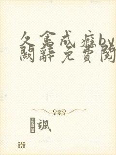 久禽成瘾by千阙辞免费阅读笔趣阁小说