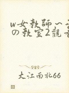w女教师～淫辱の教室2观看