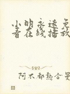 小明永远免费观看在线播放全集