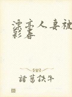 漂亮人妻被夏目彩春