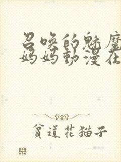 召唤的魅魔是我妈妈动漫在线观看