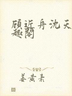 顾近舟沈天予笔趣阁