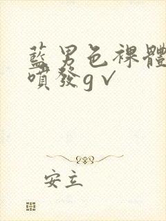 蓝男色裸体全见喷发g√