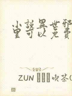 小说异世邪君哪里可以免费阅读