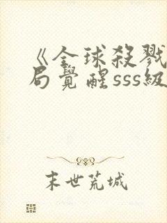 《全球杀戮:开局觉醒sss级天赋》