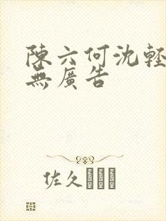 陈六何沈轻舞 无广告