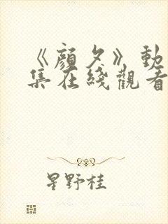 《颜夕》动漫全集在线观看完整版