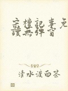 宋檀记事免费阅读无弹窗